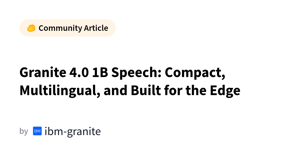 Granite 4.0 1B Speech: Compact, Multilingual, and Built for the Edge
