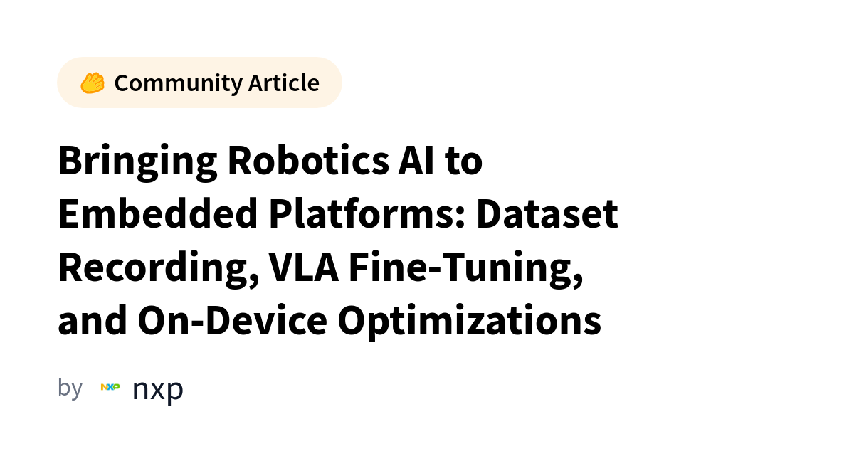 Bringing Robotics AI to Embedded Platforms: Dataset Recording, VLA Fine‑Tuning, and On‑Device Optimizations